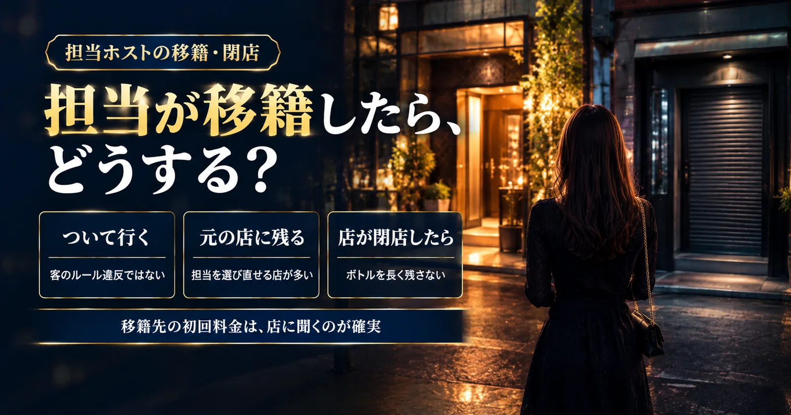 担当が移籍したら、どうする?——担当ホストの移籍・閉店。ついて行く:客のルール違反ではない。元の店に残る:担当を選び直せる店が多い。店が閉店したら:ボトルを長く残さない。移籍先の初回料金は、店に聞くのが確実
